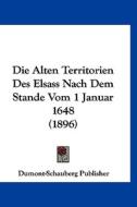 Die Alten Territorien Des Elsass Nach Dem Stande Vom 1 Januar 1648 (1896) di Publisher Dumont-Schauberg Publisher, Dumont-Schauberg Publisher edito da Kessinger Publishing