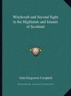 Witchcraft and Second Sight in the Highlands and Islands of Scotland di John Gregorson Campbell edito da Kessinger Publishing