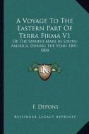 A Voyage to the Eastern Part of Terra Firma V1: Or the Spanish Main in South-America, During the Years 1801-1804 di F. Depons edito da Kessinger Publishing