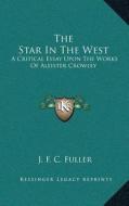 The Star in the West: A Critical Essay Upon the Works of Aleister Crowley di J. F. C. Fuller edito da Kessinger Publishing