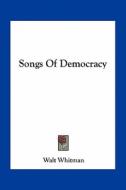 Songs of Democracy di Walt Whitman edito da Kessinger Publishing