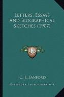 Letters, Essays and Biographical Sketches (1907) di C. E. Sanford edito da Kessinger Publishing