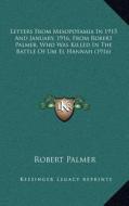 Letters from Mesopotamia in 1915 and January, 1916, from Robert Palmer, Who Was Killed in the Battle of Um El Hannah (1916) di Robert Palmer edito da Kessinger Publishing