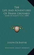 The Life and Adventures of Frank Grouard: Chief of Scouts, U.S.A. (1894) di Joseph De Barthe edito da Kessinger Publishing