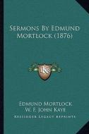 Sermons by Edmund Mortlock (1876) di Edmund Mortlock edito da Kessinger Publishing