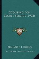 Scouting for Secret Service (1922) di Bernard F. J. Dooley edito da Kessinger Publishing
