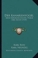 Der Kanarienvogel: Seine Naturgeschichte, Pflege Und Zucht (1919) di Karl Russ edito da Kessinger Publishing