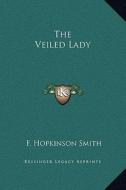 The Veiled Lady di Francis Hopkinson Smith edito da Kessinger Publishing