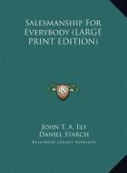 Salesmanship for Everybody di John T. a. Ely, Daniel Starch, Charles E. Benson edito da Kessinger Publishing
