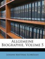 Allgemeine Biographie, Volume 5 di Johann Matthias Schr Ckh edito da Lightning Source Uk Ltd