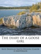The Diary Of A Goose Girl di Kate Douglas Smith Wiggin, Claude A. Shepperson edito da Nabu Press
