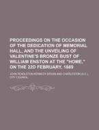 Proceedings On The Occasion Of The Dedication Of Memorial Hall, And The Unveiling Of Valentine\'s Bronze Bust Of William Enston At The Home, On The 22 di United States Government, John Pendleton Kennedy Bryan edito da Rarebooksclub.com