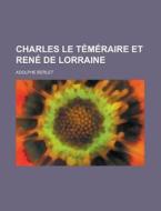 Charles Le Temeraire Et Rene de Lorraine di U. S. Government, Adolphe Berlet edito da Rarebooksclub.com