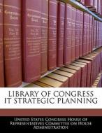 Library Of Congress It Strategic Planning edito da Bibliogov