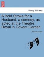 A Bold Stroke for a Husband, a comedy, as acted at the Theatre Royal in Covent Garden. di Hannah Cowley edito da British Library, Historical Print Editions