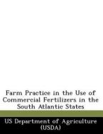 Farm Practice In The Use Of Commercial Fertilizers In The South Atlantic States edito da Bibliogov
