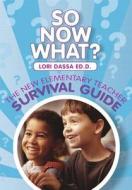 So Now What?: The New Elementary Teacher Survival Guide di Lori Dassa edito da Pearson Learning Solutions
