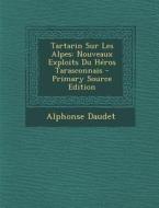 Tartarin Sur Les Alpes: Nouveaux Exploits Du Heros Tarasconnais di Alphonse Daudet edito da Nabu Press