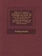 Makers of America; Biographies of Leading Men of Thought and Action, the Men Who Constitute the Bone and Sinew of American Prosperity and Life Volume di Anonymous edito da Nabu Press