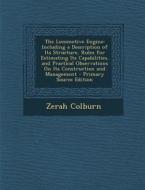 The Locomotive Engine: Including a Description of Its Structure, Rules for Estimating Its Capabilities, and Practical Observations on Its Con di Zerah Colburn edito da Nabu Press