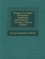 Religion in Japan: Shintoism, Buddhism, Christianity... di George Augustus Cobbold edito da Nabu Press