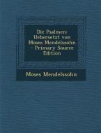 Die Psalmen: Uebersetzt Von Moses Mendelssohn - Primary Source Edition di Moses Mendelssohn edito da Nabu Press