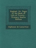 Raphael, Or, Pages of the Book of Life at Twenty di Alphonse De Lamartine edito da Nabu Press