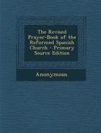 The Revised Prayer-Book of the Reformed Spanish Church - Primary Source Edition di Anonymous edito da Nabu Press