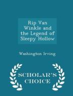Rip Van Winkle And The Legend Of Sleepy Hollow - Scholar's Choice Edition di Washington Irving edito da Scholar's Choice