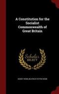 A Constitution For The Socialist Commonwealth Of Great Britain di Sidney Webb, Beatrice Potter Webb edito da Andesite Press