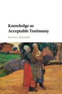 Knowledge As Acceptable Testimony di Steven L. Reynolds edito da Cambridge University Press
