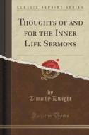 Thoughts Of And For The Inner Life Sermons (classic Reprint) di Timothy Dwight edito da Forgotten Books