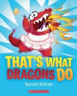 That's What Dragons Do di Raymond McGrath edito da SCHOLASTIC