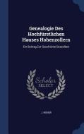 Genealogie Des Hochfurstlichen Hauses Hohenzollern di J Reiner edito da Sagwan Press