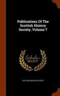 Publications Of The Scottish History Society, Volume 7 di Scottish History Society edito da Arkose Press
