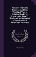 Remarks On Forest Scenery, And Other Woodland Views, (relative Chiefly To Picturesque Beauty) Illustrated By The Scenes Of New-forest In Hampshire.. V di William Gilpin edito da Palala Press