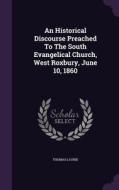 An Historical Discourse Preached To The South Evangelical Church, West Roxbury, June 10, 1860 di Thomas Laurie edito da Palala Press