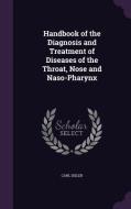 Handbook Of The Diagnosis And Treatment Of Diseases Of The Throat, Nose And Naso-pharynx di Carl Seiler edito da Palala Press