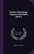 Modern Physiology, Hygiene And Health, Book 2 di Mary S Haviland edito da Palala Press