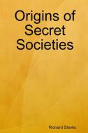 Origins of Secret Societies di Richard Stevko edito da Lulu.com