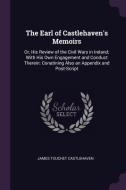 The Earl of Castlehaven's Memoirs: Or, His Review of the Civil Wars in Ireland; With His Own Engagement and Conduct Ther di James Touchet Castlehaven edito da CHIZINE PUBN