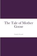 The Tale of Mother Goose di Charles Perrault edito da Lulu.com