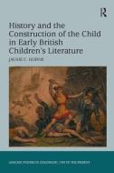 History and the Construction of the Child in Early British Children's Literature di Jackie C. Horne edito da Taylor & Francis Ltd