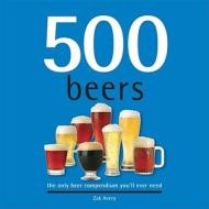 500 Beers: The Only Beer Compendium You'll Ever Need di Zak Avery edito da Sellers Publishing