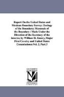 Report on the United States and Mexican Boundary Survey: Zoology of the Boundary; Mammals of the Boundary / Made Under t di United States Dept of the Interior, Stat United States Dept of the Interior edito da UNIV OF MICHIGAN PR