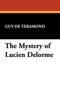 The Mystery of Lucien Delorme di Guy De Teramond edito da Wildside Press