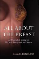 All About The Breast di Samuel M D Pilnik edito da Xlibris Corporation