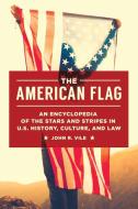 The American Flag: An Encyclopedia of the Stars and Stripes in U.S. History, Culture, and Law di John R. Vile edito da ABC CLIO