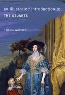 An Illustrated Introduction to the Stuarts di Pamela Womack edito da Amberley Publishing