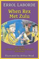 When Rex Met Zulu and Other Chronicles of the New Orleans Experience di Errol Laborde edito da PELICAN PUB CO